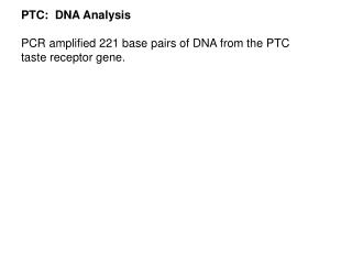 PTC: DNA Analysis PCR amplified 221 base pairs of DNA from the PTC taste receptor gene.