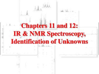 Chapters 11 and 12: IR &amp; NMR Spectroscopy, Identification of Unknowns