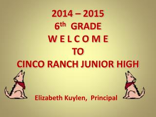 2014 – 2015 6 th GRADE W E L C O M E TO CINCO RANCH JUNIOR HIGH