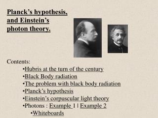 Planck’s hypothesis, and Einstein’s photon theory. Contents: Hubris at the turn of the century