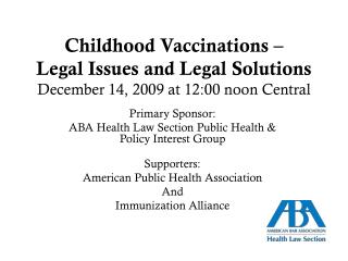 Childhood Vaccinations – Legal Issues and Legal Solutions December 14, 2009 at 12:00 noon Central