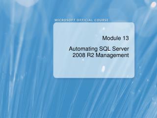 Module 13 Automating SQL Server 2008 R2 Management