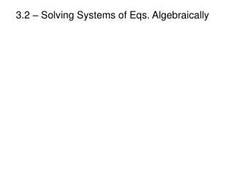 3.2 – Solving Systems of Eqs. Algebraically