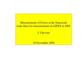 Measurements of Forces at the Nanoscale some ideas for measurements at LEPES in 2005 J. Chevrier