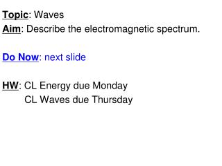Topic : Waves Aim : Describe the electromagnetic spectrum. Do Now : next slide