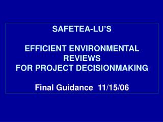 SAFETEA-LU’S EFFICIENT ENVIRONMENTAL REVIEWS FOR PROJECT DECISIONMAKING Final Guidance 11/15/06