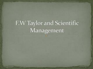 F.W Taylor and Scientific Management