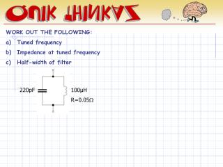 WORK OUT THE FOLLOWING: Tuned frequency Impedance at tuned frequency Half-width of filter