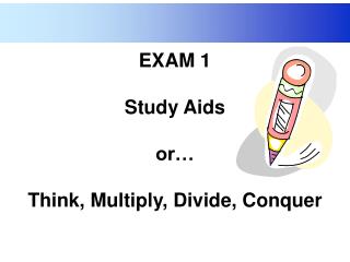 EXAM 1 Study Aids or… Think, Multiply, Divide, Conquer