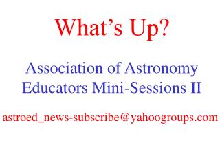 What’s Up? Association of Astronomy Educators Mini-Sessions II