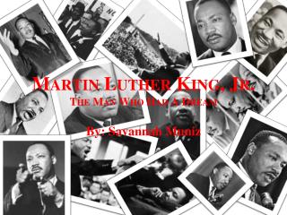 Martin Luther King, Jr. The Man Who Had A Dream