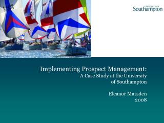 Implementing Prospect Management: A Case Study at the University of Southampton Eleanor Marsden