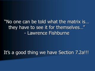 “No one can be told what the matrix is… they have to see it for themselves…” - Lawrence Fishburne