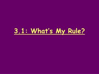 3.1: What’s My Rule?