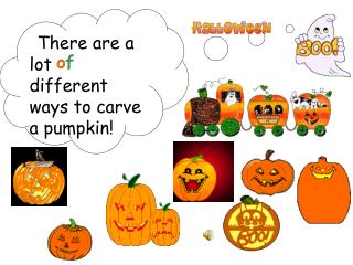 There are a lot different ways to carve a pumpkin!