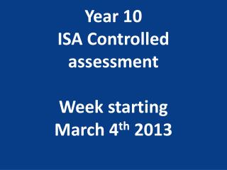 Year 10 ISA Controlled assessment W eek starting March 4 th 2013