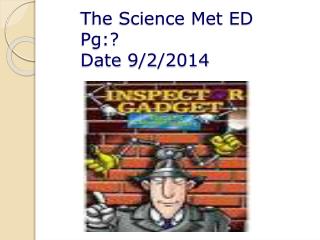The Science Met ED Pg:? Date 9/2/2014