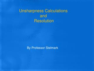 Unsharpness Calculations and Resolution