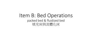 Item B: Bed Operations packed bed &amp; fluidized bed 填充 床與流體化 床