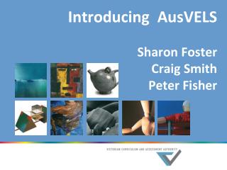 Introducing AusVELS 				Sharon Foster Craig Smith Peter Fisher