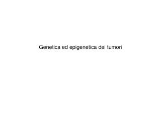 Genetica ed epigenetica dei tumori