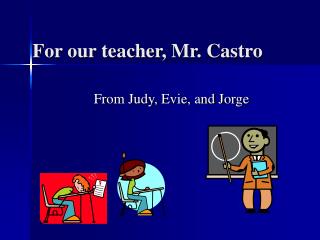 For our teacher, Mr. Castro
