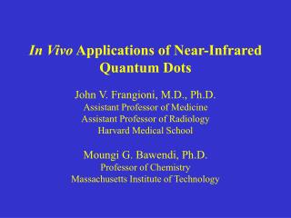 In Vivo Applications of Near-Infrared Quantum Dots John V. Frangioni, M.D., Ph.D.