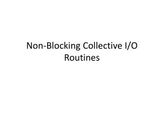Non-Blocking Collective I/O Routines