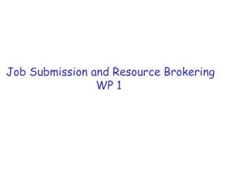 Job Submission and Resource Brokering WP 1