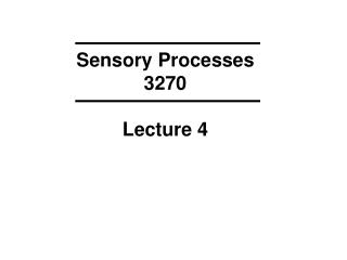 Sensory Processes 3270 Lecture 4