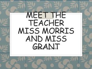 Meet the Teacher Miss Morris and Miss Grant