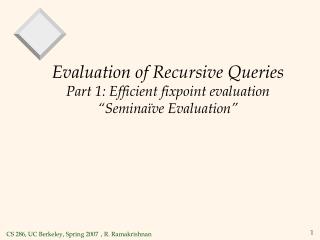 Evaluation of Recursive Queries Part 1: Efficient fixpoint evaluation “Seminaïve Evaluation”