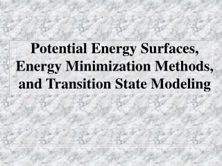 Potential Energy Surfaces, Energy Minimization Methods, and Transition State Modeling