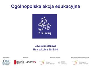 Ogólnopolska akcja edukacyjna Edycja pilotażowa Rok szkolny 2013/14