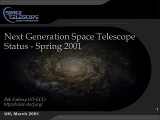 Next Generation Space Telescope Status - Spring 2001 Bob Fosbury (ST-ECF) stecf/