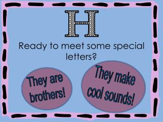Ready to meet some special letters?