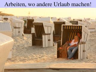 Arbeiten, wo andere Urlaub machen!