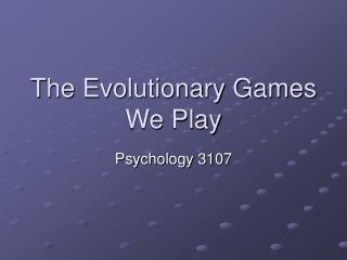 The Evolutionary Games We Play
