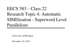 EECS 583 – Class 22 Research Topic 4: Automatic SIMDization - Superword Level Parallelism