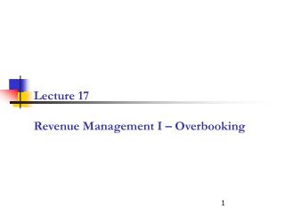 Lecture 17 Revenue Management I – Overbooking