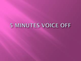 5 minutes voice off