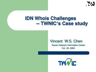 IDN Whois Challenges -- TWNIC ’ s Case study