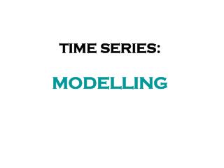 TIME SERIES: MODELLING