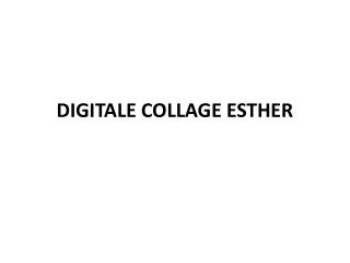 DIGITALE COLLAGE ESTHER