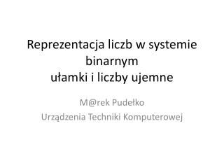 Reprezentacja liczb w systemie binarnym ułamki i liczby ujemne