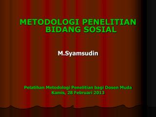 METODOLOGI PENELITIAN BIDANG SOSIAL M.Syamsudin Pelatihan Metodologi Penelitian bagi Dosen Muda