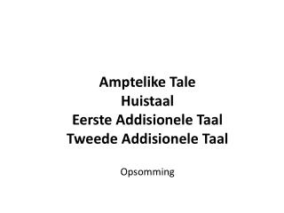 Amptelike Tale Huistaal Eerste Addisionele Taal Tweede Addisionele Taal Opsomming