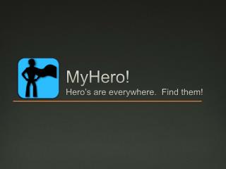MyHero ! Hero’s are everywhere. Find them!