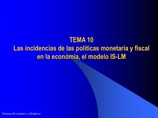 TEMA 10 Las incidencias de las políticas monetaria y fiscal en la economía, el modelo IS-LM