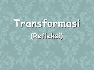 Transformasi ( Refleksi )